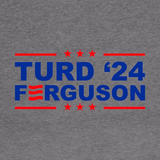 TURD FERGUSON for President 2024 by rajem